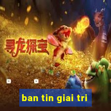 ban tin giai tri