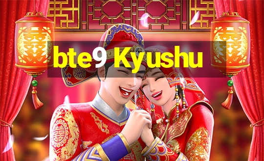 bte9 Kyushu