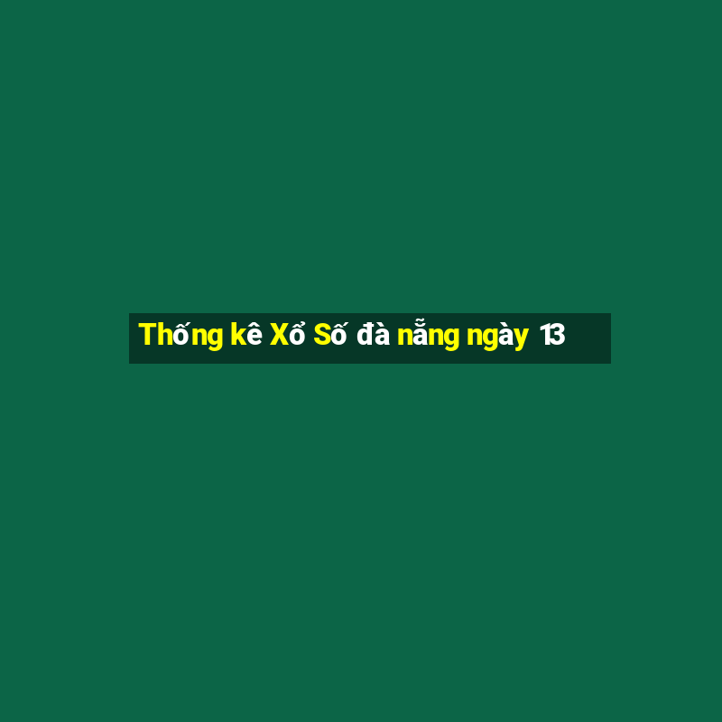 Thống kê Xổ Số đà nẵng ngày 13