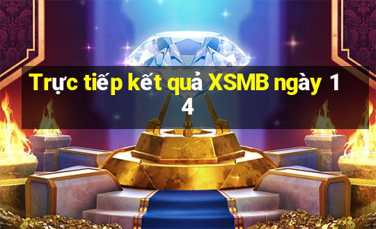 Trực tiếp kết quả XSMB ngày 14