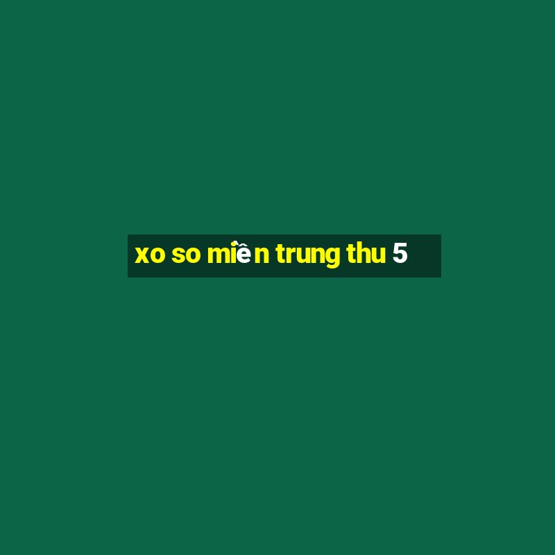 xo so miền trung thu 5