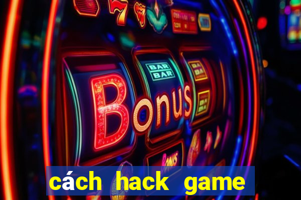 cách hack game đánh bài online