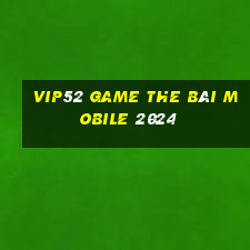 Vip52 Game The Bài Mobile 2024