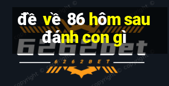 de ve 86 hom sau danh con gi