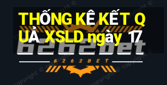 THỐNG KÊ KẾT QUẢ XSLD ngày 17