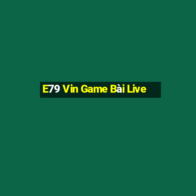 E79 Vin Game Bài Live