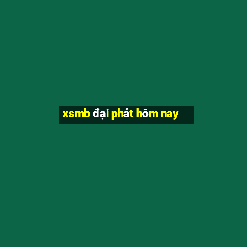 xsmb đại phát hôm nay