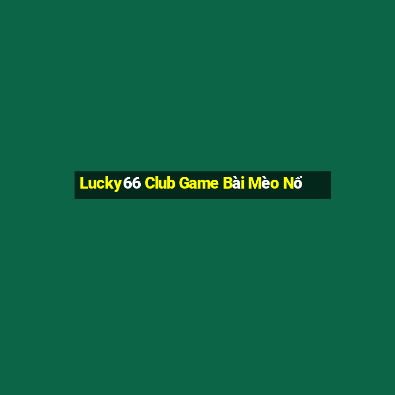 Lucky66 Club Game Bài Mèo Nổ