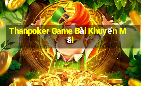 Thanpoker Game Bài Khuyến Mãi