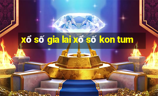 xổ số gia lai xổ số kon tum