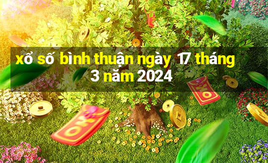 xổ số bình thuận ngày 17 tháng 3 năm 2024