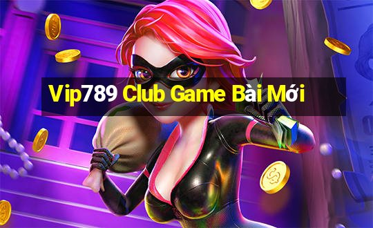 Vip789 Club Game Bài Mới