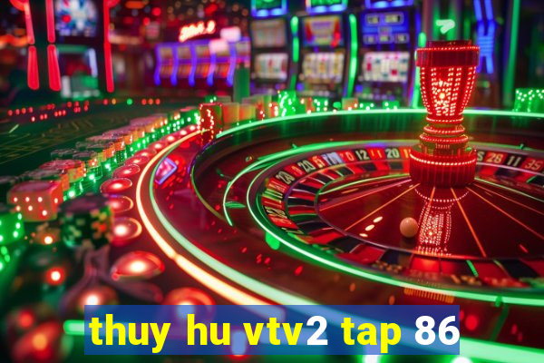 thuy hu vtv2 tap 86