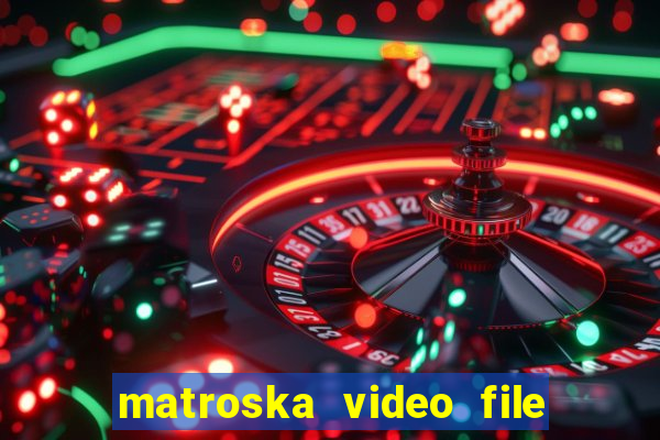 matroska video file là gì