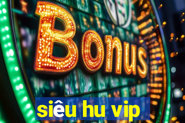 siêu hu vip