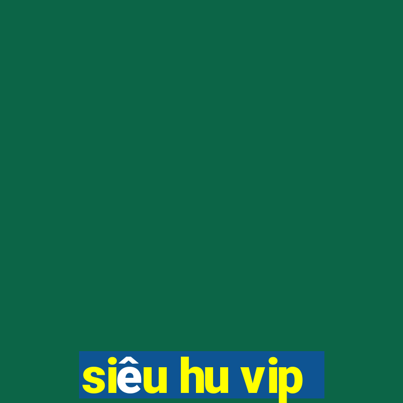 siêu hu vip