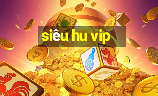 siêu hu vip