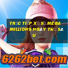 Trực tiếp xổ số mega millions ngày thứ sáu