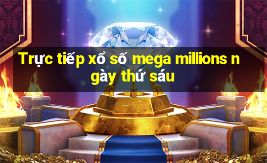 Trực tiếp xổ số mega millions ngày thứ sáu