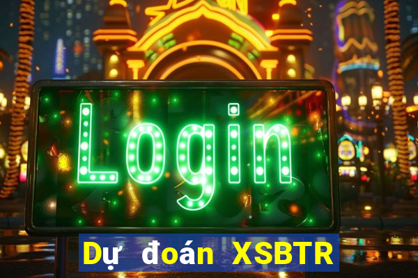 Dự đoán XSBTR ngày 14