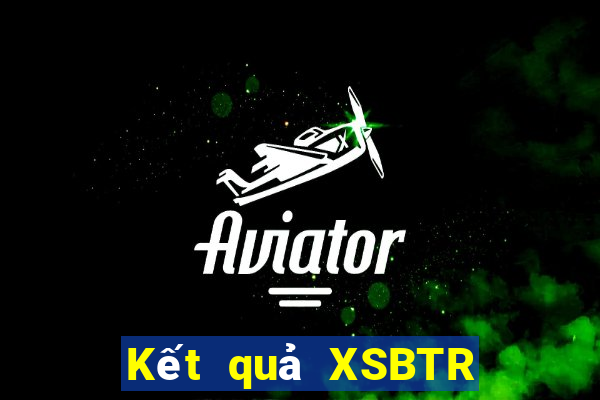 Kết quả XSBTR Thứ 5