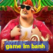 game lm banh