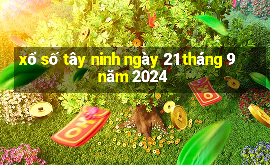 xổ số tây ninh ngày 21 tháng 9 năm 2024