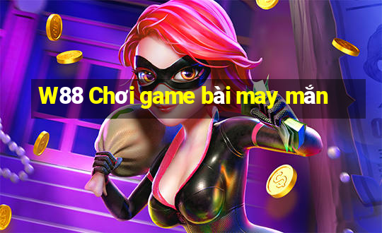 W88 Chơi game bài may mắn