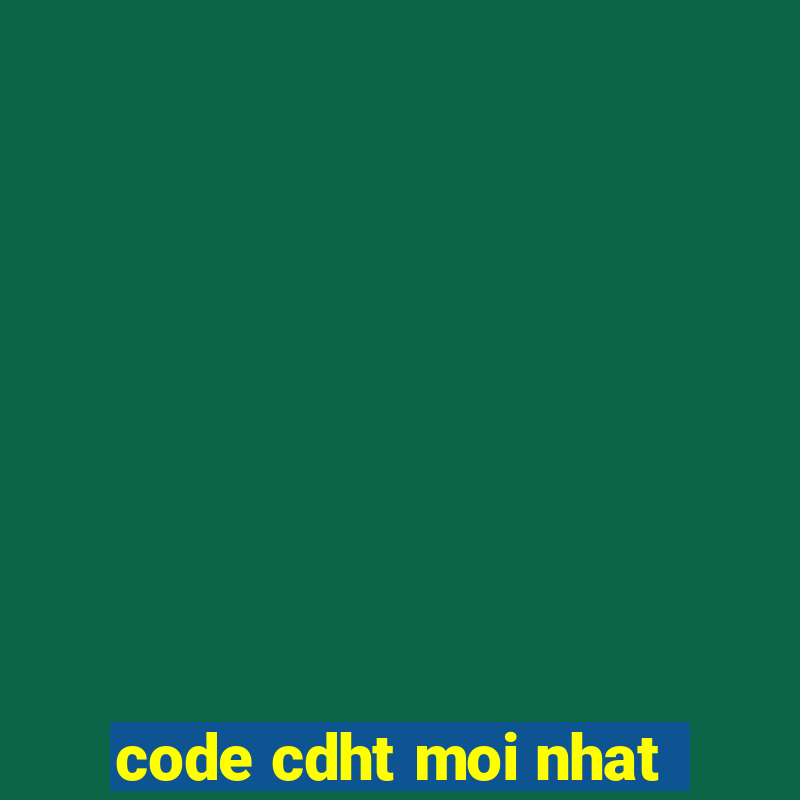 code cdht moi nhat