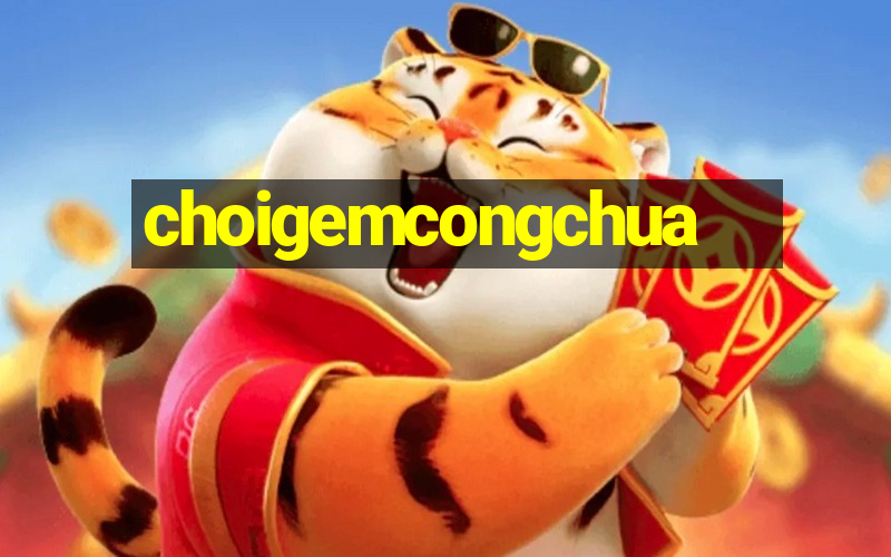 choigemcongchua