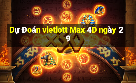 Dự Đoán vietlott Max 4D ngày 29