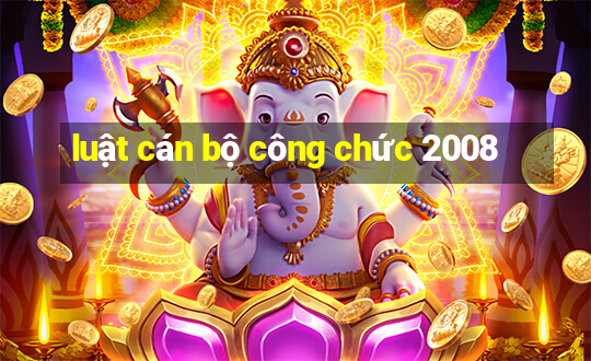 luật cán bộ công chức 2008