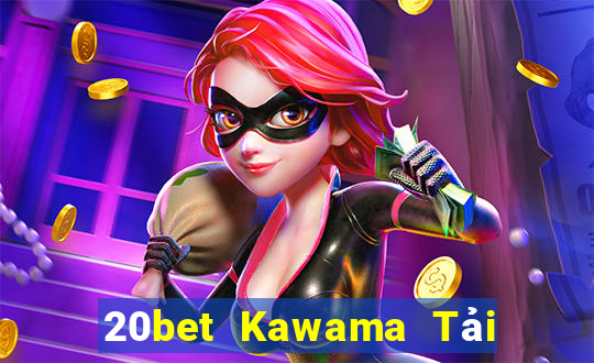 20bet Kawama Tải về chính thức