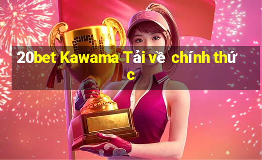 20bet Kawama Tải về chính thức