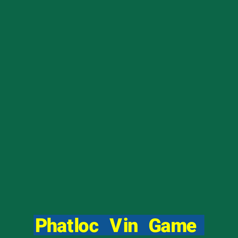 Phatloc Vin Game The Bài Hay Nhất 2021