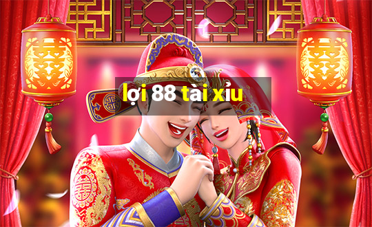 lợi 88 tài xỉu