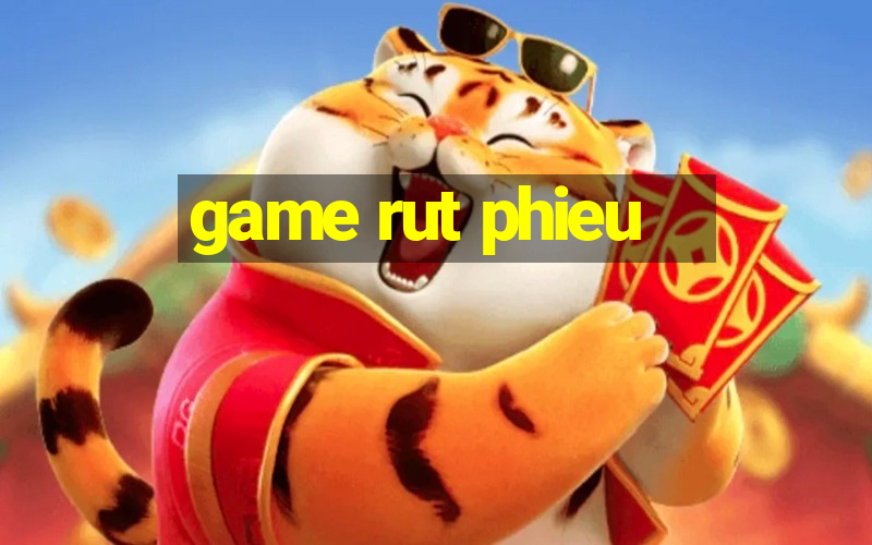 game rut phieu