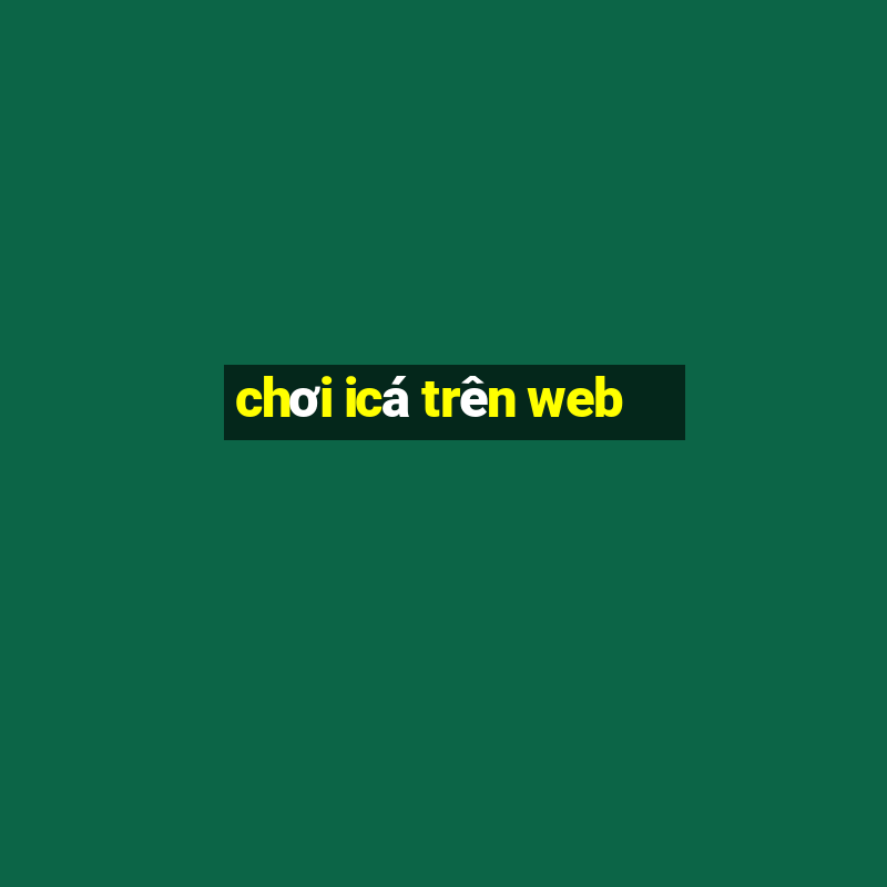 chơi icá trên web