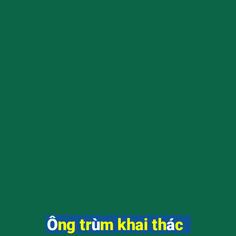 Ông trùm khai thác