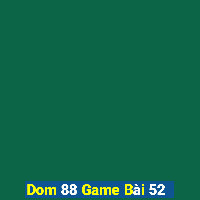 Dom 88 Game Bài 52