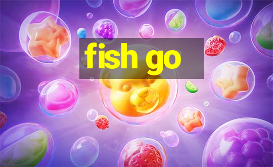 fish go