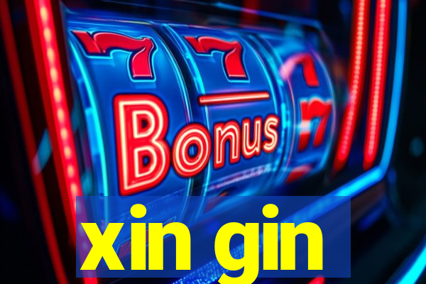 xin gin