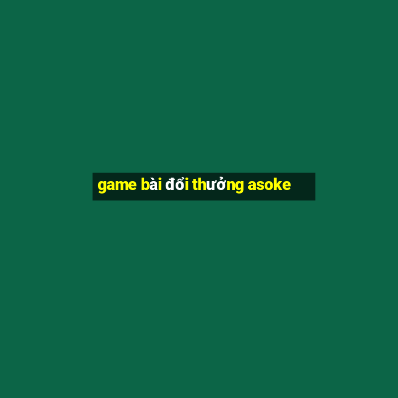 game bài đổi thưởng asoke