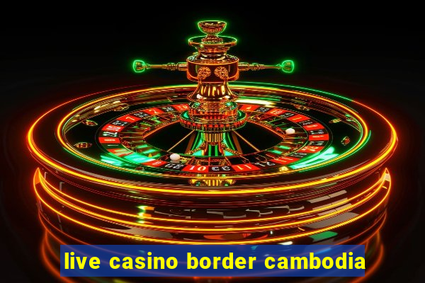 live casino border cambodia