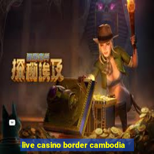 live casino border cambodia