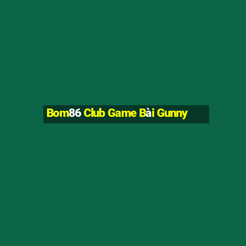 Bom86 Club Game Bài Gunny