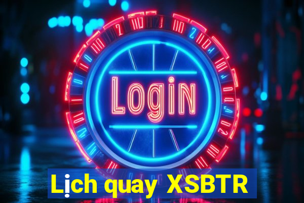 Lịch quay XSBTR