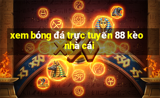 xem bóng đá trực tuyến 88 kèo nhà cái