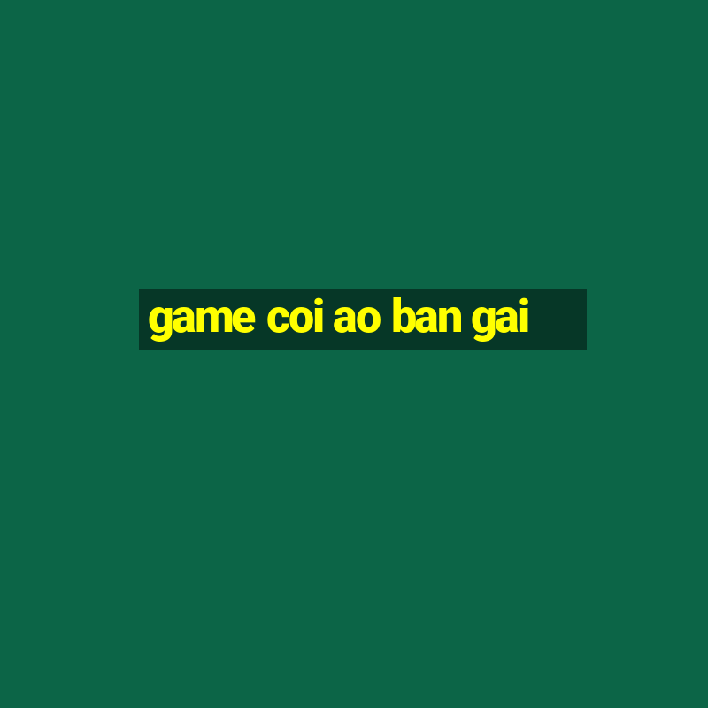 game coi ao ban gai