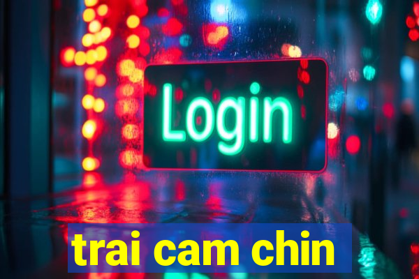 trai cam chin